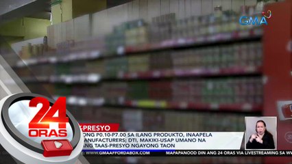 Taas presyong P0.10-P7.00 sa ilang produkto, inaapela ng ilang manufacturers; DTI, makiki-usap umano na wala munang taas-presyo ngayong taon | 24 Oras