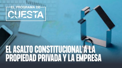 El asalto constitucional a la propiedad privada y a la empresa