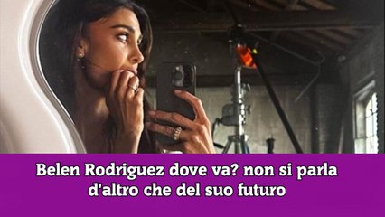 Belen Rodriguez dove va non si parla d'altro che del suo futuro
