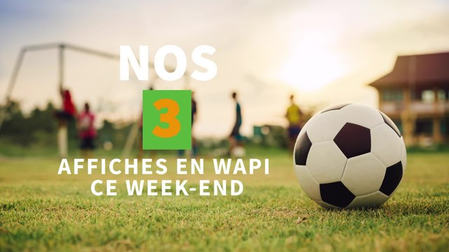 Nos trois affiches du week-end en Wapi