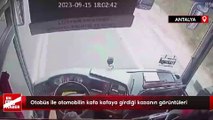 Antalya'da otobüs ile otomobilin kafa kafaya girdiği kazanın görüntüleri ortaya çıktı