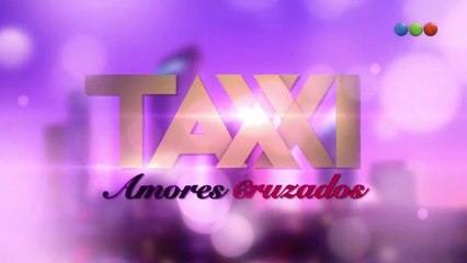 Taxxi, Amores Cruzados - Capítulo 4 completo