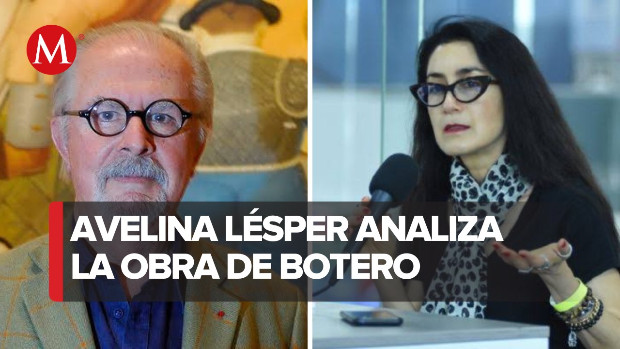 Avelina Lésper recuerda la obra de Fernando Botero: 