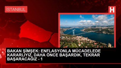 BAKAN ŞİMŞEK ENFLASYONLA MÜCADELEDE KARARLIYIZ, DAHA ÖNCE BAŞARDIK, TEKRAR BAŞARACAĞIZ - 1