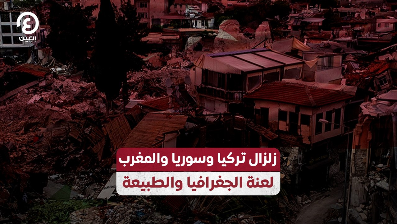 زلزال تركيا وسوريا والمغرب.. لعنة الجغرافيا والطبيعة