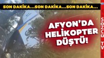 SONDAKİKA Afyonkarahisar'da Helikopter Kazası! İniş Esnasında Düştü