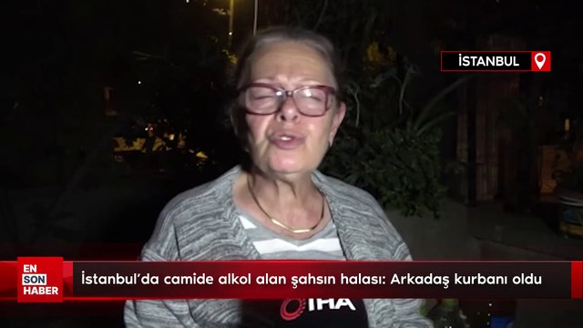 İstanbul'da camide alkol alan şahsın halası: Arkadaş kurbanı oldu