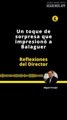 REFLEXIONES DEL DIRECTOR | UN TOQUE DE SORPRESA QUE IMPRESIONÓ A BALAGUER
