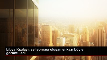 Libya'da meydana gelen sel felaketi