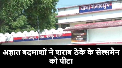 कानपुर देहात: अज्ञात बदमाशों ने शराब ठेके के सेल्समैन को पीटा, जांच में जुटी पुलिस
