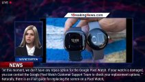 Pixel Watch Owners Warned Of Serious Repair Problems - 1BREAKINGNEWS.COM