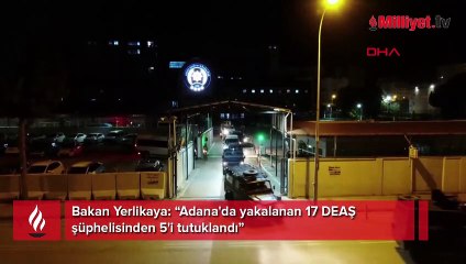 Bakan Yerlikaya: Adana'da yakalanan 17 DEAŞ şüphelisinden 5'i tutuklandı