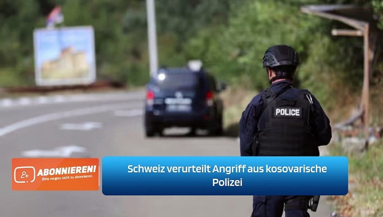 Schweiz verurteilt Angriff aus kosovarische Polizei