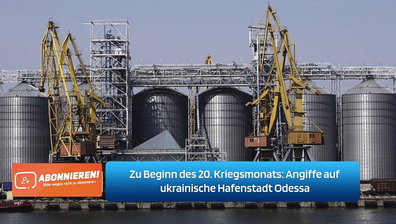 Zu Beginn des 20. Kriegsmonats: Angiffe auf ukrainische Hafenstadt Odessa