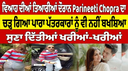 ਵਿਆਹ ਦੀਆਂ ਤਿਆਰੀਆਂ ਦੌਰਾਨ Parineeti ਦਾ ਚੜ੍ਹ ਗਿਆ ਪਾਰਾ ਪੱਤਰਕਾਰਾਂ ਨੂੰ ਵੀ ਨਹੀਂ ਬਖਸ਼ਿਆ | OneIndia Punjabi