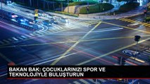 BAKAN BAK ÇOCUKLARINIZI SPOR VE TEKNOLOJİYLE BULUŞTURUN