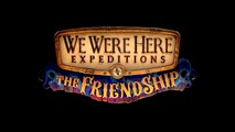 We Were Here Expeditions The FriendShip Official Trailer