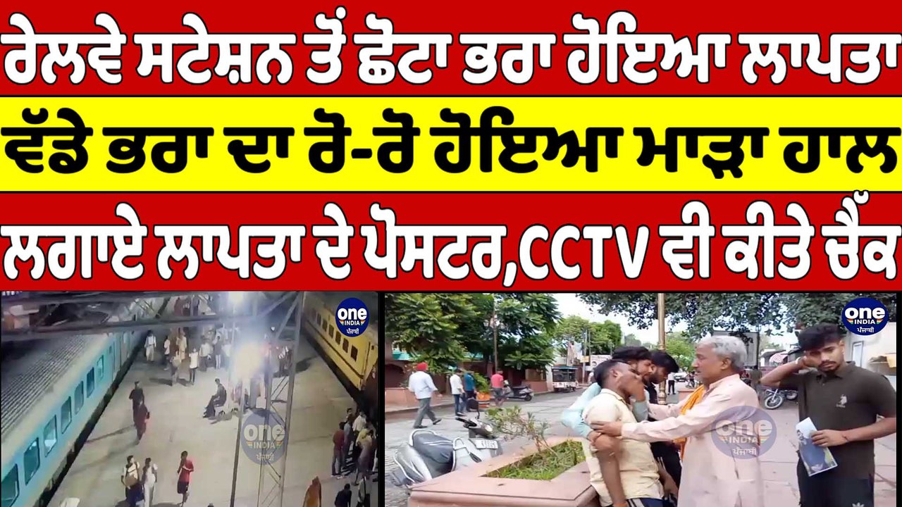 ਸਟੇਸ਼ਨ ਤੋਂ ਛੋਟਾ ਭਰਾ ਹੋਇਆ ਲਾਪਤਾ ਵੱਡੇ ਭਰਾ ਦਾ ਰੋ-ਰੋ ਹੋਇਆ ਮਾੜਾ ਹਾਲ ਲਗਾਏ ਲਾਪਤਾ ਦੇ ਪੋਸਟਰ | OneIndia Punjabi