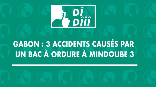 [#Dîdîîî] #Gabon : 3 accidents causés par un bac à ordure à Mindoube 3