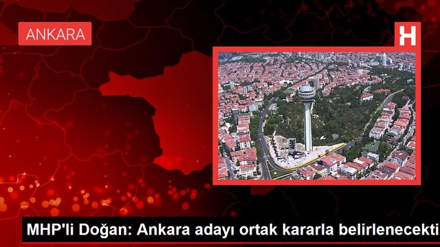 MHP Ankara İl Başkanı: Genel Başkanımız ve Cumhurbaşkanımız Ankara Büyükşehir Belediyesi adayını görüşmek için bir araya gelecek