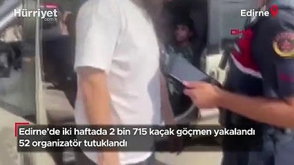 Edirne'de iki haftada 2 bin 715 kaçak göçmen yakalandı, 52 organizatör tutuklandı