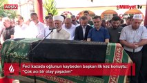 Feci kazada oğlunun kaybeden başkan ilk kez konuştu: Çok acı bir olay yaşadım