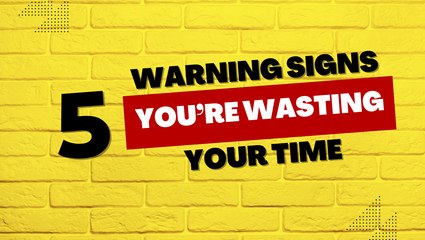 5 Warning Signs You're Wasting Your Time