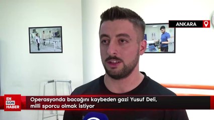 Operasyonda bacağını kaybeden gazi Yusuf Deli, milli sporcu olmak istiyor