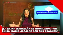 ¡’la Ekina Kaballán’ es humillada por Luisa María Alcalde por sus ataques con ‘fake news’!