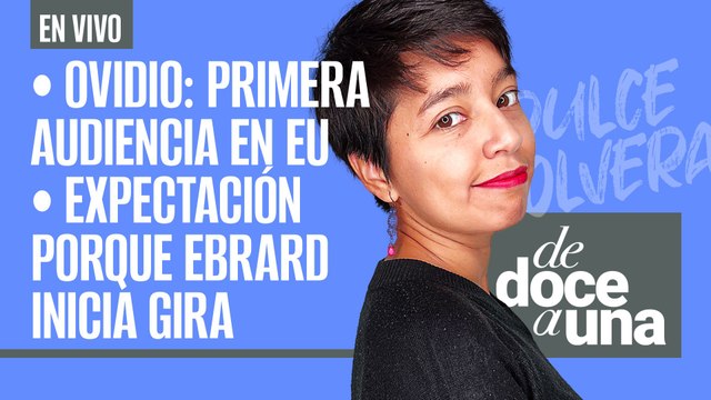 #EnVivo | #DeDoceAUna | Ovidio: primera audiencia en EU | Expectación porque Ebrard inicia gira