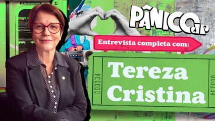 TEREZA CRISTINA NO PÂNICO; CONFIRA NA ÍNTEGRA