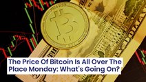 The Price Of Bitcoin Is All Over The Place Monday: What's Going On?