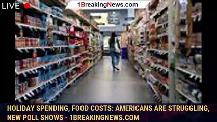 Download Video: Holiday spending, food costs: Americans are struggling, new poll shows - 1breakingnews.com