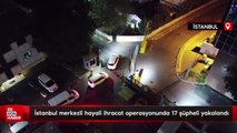 İstanbul merkezli hayali ihracat operasyonunda 17 şüpheli yakalandı