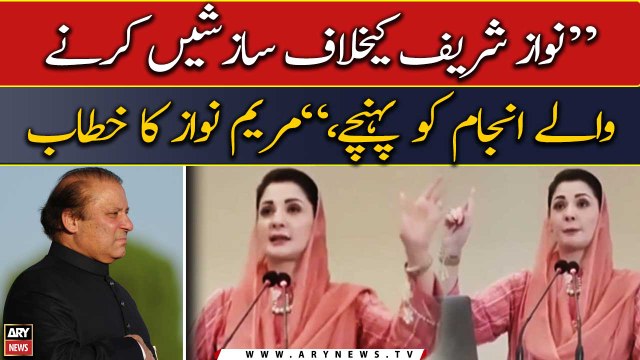 Nawaz Sharif ke khilaf sazishayn karne wali anjam ko pohnche..., Maryam Nawaz