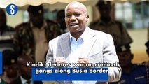 Kindiki declares war on criminal gangs along Busia border
