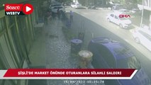 Şişli'de market önünde oturanlara silahlı saldırı