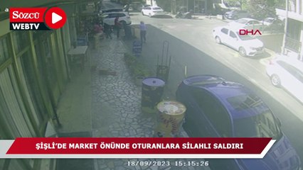 Şişli'de market önünde oturanlara silahlı saldırı
