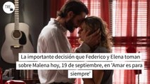 La importante decisión que Federico y Elena toman sobre Malena hoy, 19 de septiembre, en 'Amar es para siempre'