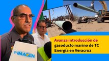 Avanza introducción de gasoducto marino de TC Energía en Veracruz