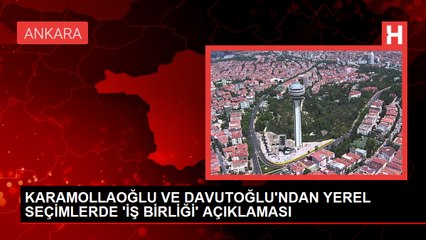KARAMOLLAOĞLU VE DAVUTOĞLU'NDAN YEREL SEÇİMLERDE 'İŞ BİRLİĞİ' AÇIKLAMASI
