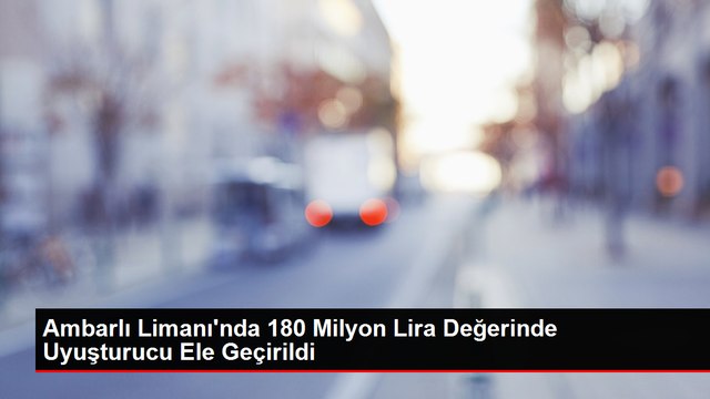 İstanbul Ambarlı Limanında 180 Milyon Lira Değerinde Uyuşturucu Ele Geçirildi