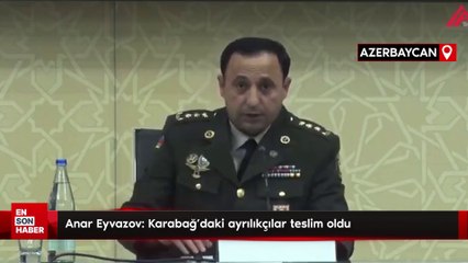 Anar Eyvazov: Karabağ'daki ayrılıkçılar teslim oldu