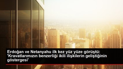 Erdoğan ve Netanyahu ilk kez yüz yüze görüştü: 'Kravatlarımızın benzerliği ikili ilişkilerin geliştiğinin göstergesi'
