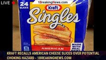Kraft recalls American cheese slices over potential choking hazard - 1breakingnews.com