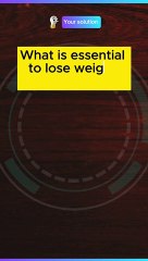 What is essential to lose weight effortlessly