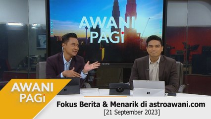 AWANI Pagi: Berita tumpuan & menarik di astroawani.com [21 September 2023]