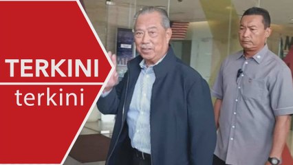 [TERKINI] Muhyiddin selesai beri keterangan selepas hampir tiga jam