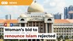 KL High Court rejects Sarawakian woman’s bid to renounce Islam
