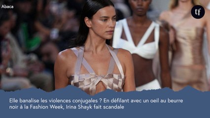 Elle banalise les violences conjugales ? En défilant avec un oeil au beurre noir à la Fashion Week, Irina Shayk fait scandale